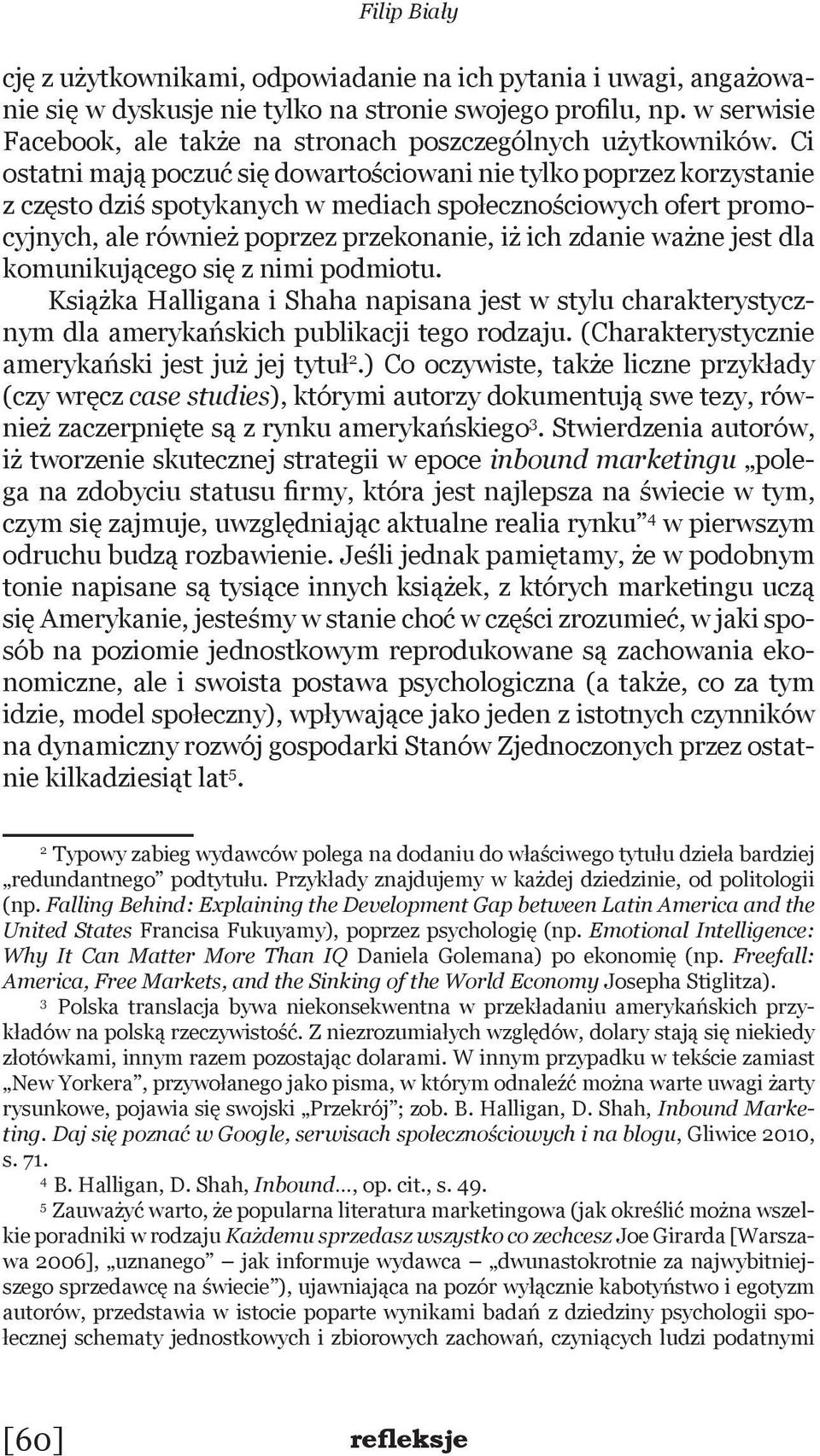 Ci ostatni mają poczuć się dowartościowani nie tylko poprzez korzystanie z często dziś spotykanych w mediach społecznościowych ofert promocyjnych, ale również poprzez przekonanie, iż ich zdanie ważne