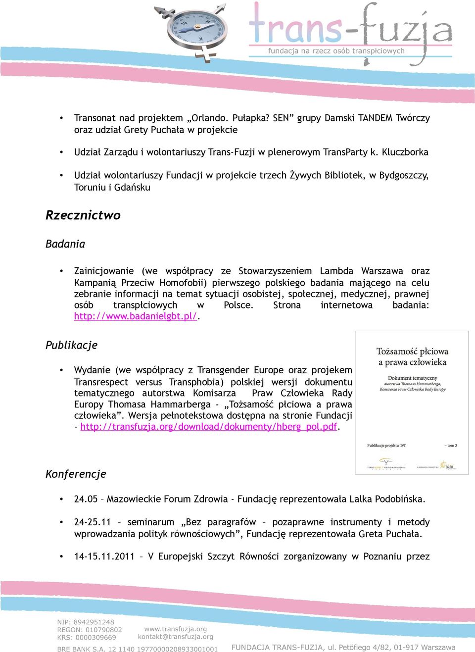 Kampanią Przeciw Homofobii) pierwszego polskiego badania mającego na celu zebranie informacji na temat sytuacji osobistej, społecznej, medycznej, prawnej osób transpłciowych w Polsce.