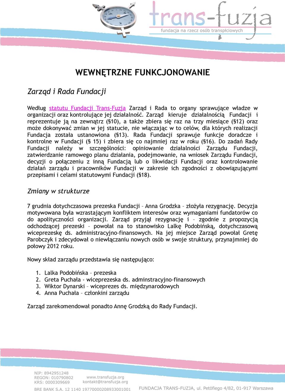 których realizacji Fundacja została ustanowiona ( 13). Rada Fundacji sprawuje funkcje doradcze i kontrolne w Fundacji ( 15) i zbiera się co najmniej raz w roku ( 16).