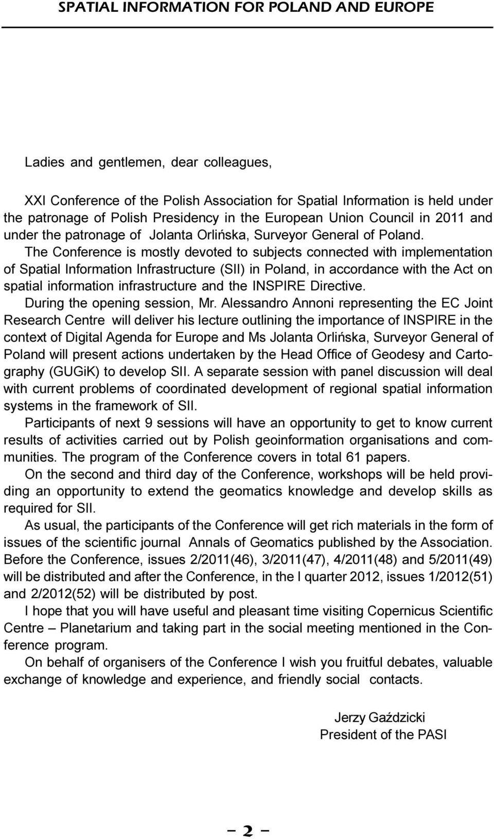 The Conference is ostly devoted to subjects connected with ipleentation of Spatial Inforation Infrastructure (SII) in Poland, in accordance with the Act on spatial inforation infrastructure and the