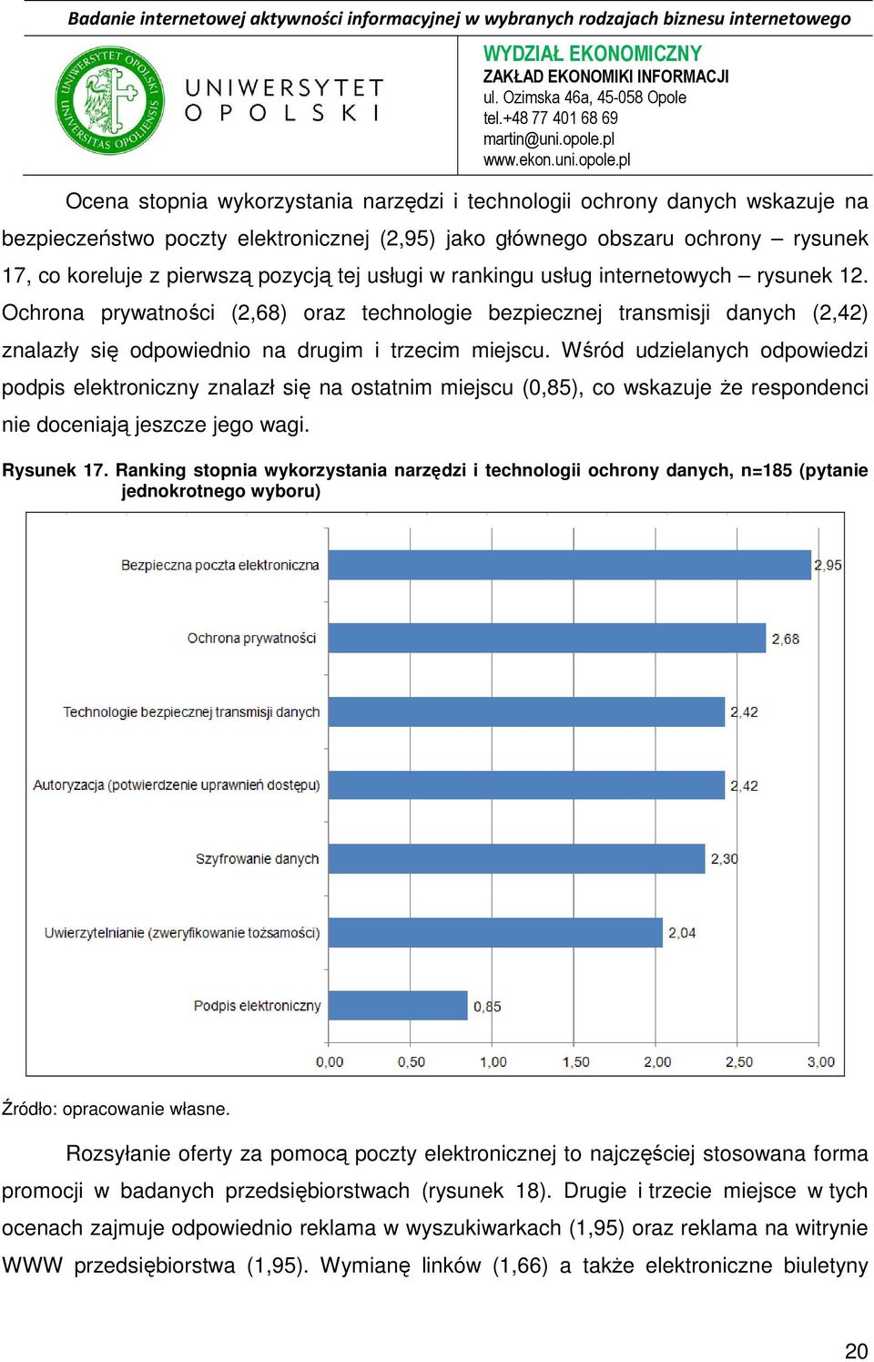 Wśród udzielanych odpowiedzi podpis elektroniczny znalazł się na ostatnim miejscu (0,85), co wskazuje że respondenci nie doceniają jeszcze jego wagi. Rysunek 17.