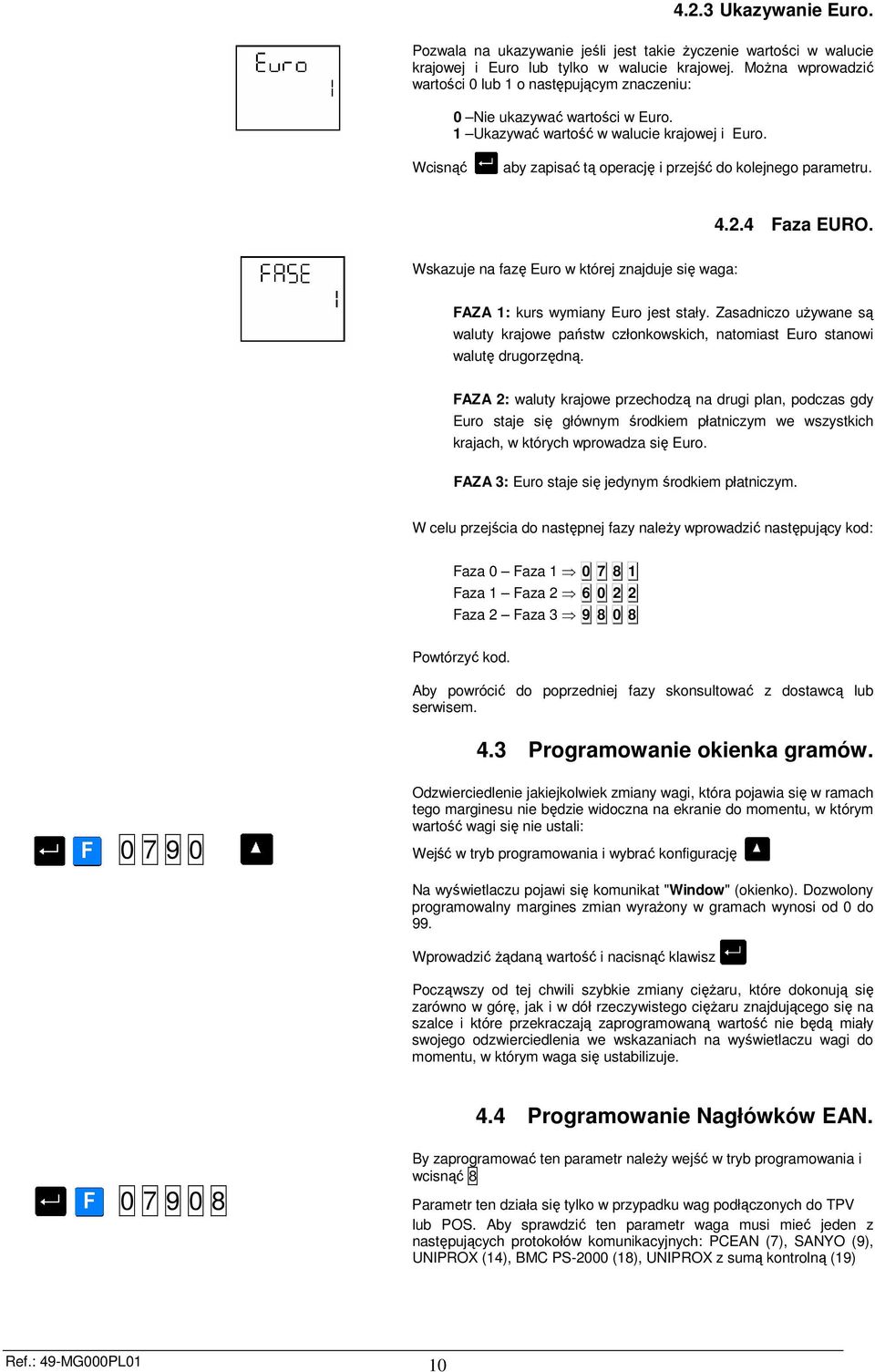 Wcisnąć aby zapisać tą operację i przejść do kolejnego parametru. 4.2.4 Faza EURO. Wskazuje na fazę Euro w której znajduje się waga: FAZA 1: kurs wymiany Euro jest stały.