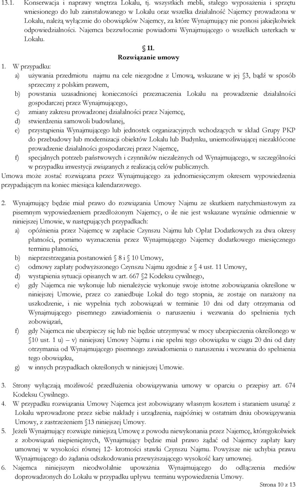 Wynajmujący nie ponosi jakiejkolwiek odpowiedzialności. Najemca bezzwłocznie powiadomi Wynajmującego o wszelkich usterkach w Lokalu. 11. Rozwiązanie umowy 1.