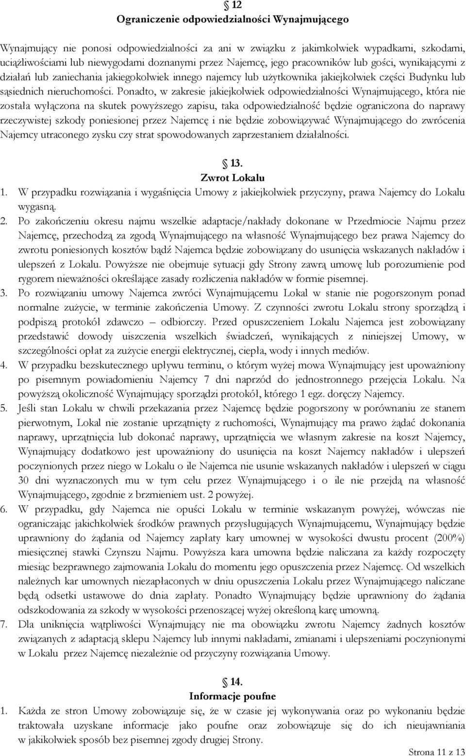 Ponadto, w zakresie jakiejkolwiek odpowiedzialności Wynajmującego, która nie została wyłączona na skutek powyższego zapisu, taka odpowiedzialność będzie ograniczona do naprawy rzeczywistej szkody