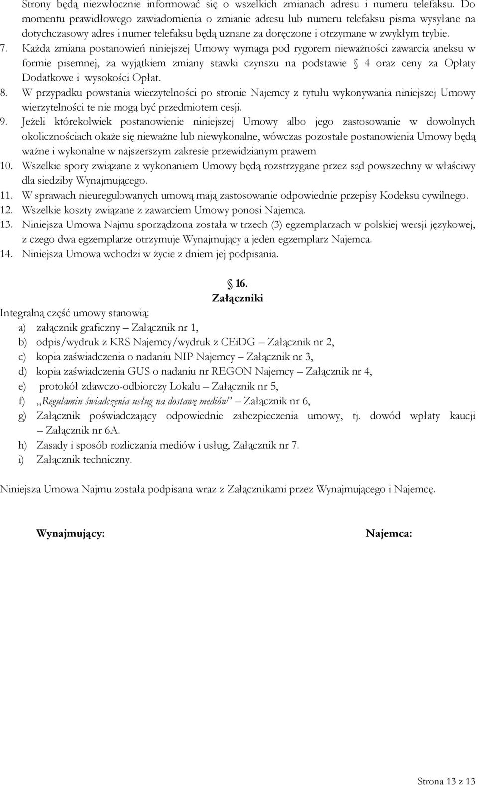 Każda zmiana postanowień niniejszej Umowy wymaga pod rygorem nieważności zawarcia aneksu w formie pisemnej, za wyjątkiem zmiany stawki czynszu na podstawie 4 oraz ceny za Opłaty Dodatkowe i wysokości