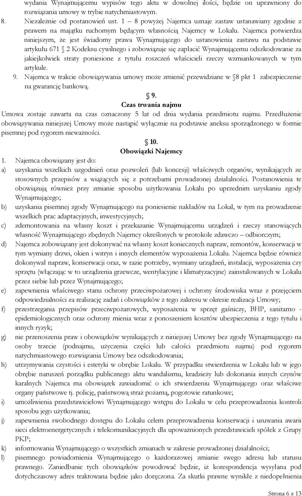 Najemca potwierdza niniejszym, że jest świadomy prawa Wynajmującego do ustanowienia zastawu na podstawie artykułu 671 2 Kodeksu cywilnego i zobowiązuje się zapłacić Wynajmującemu odszkodowanie za