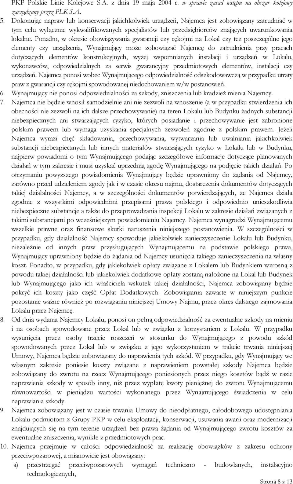 Ponadto, w okresie obowiązywania gwarancji czy rękojmi na Lokal czy też poszczególne jego elementy czy urządzenia, Wynajmujący może zobowiązać Najemcę do zatrudnienia przy pracach dotyczących