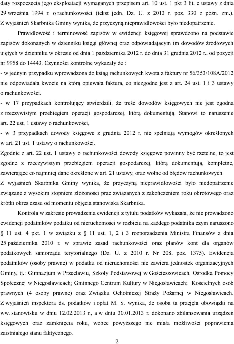 Prawidłowość i terminowość zapisów w ewidencji księgowej sprawdzono na podstawie zapisów dokonanych w dzienniku księgi głównej oraz odpowiadającym im dowodów źródłowych ujętych w dzienniku w okresie