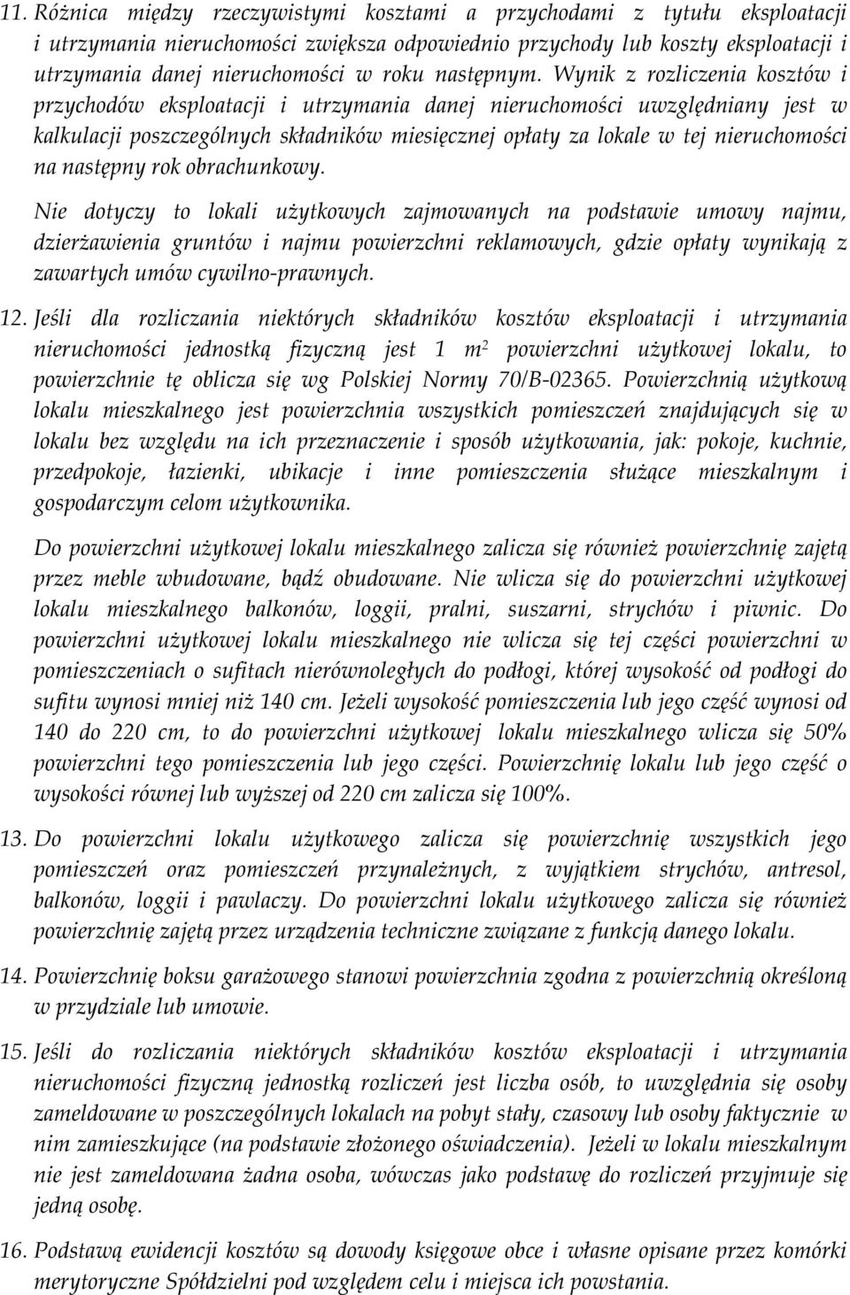 Wynik z rozliczenia kosztów i przychodów eksploatacji i utrzymania danej nieruchomości uwzględniany jest w kalkulacji poszczególnych składników miesięcznej opłaty za lokale w tej nieruchomości na