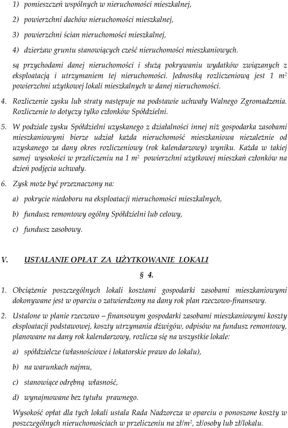 Jednostką rozliczeniową jest 1 m 2 powierzchni użytkowej lokali mieszkalnych w danej nieruchomości. 4. Rozliczenie zysku lub straty następuje na podstawie uchwały Walnego Zgromadzenia.