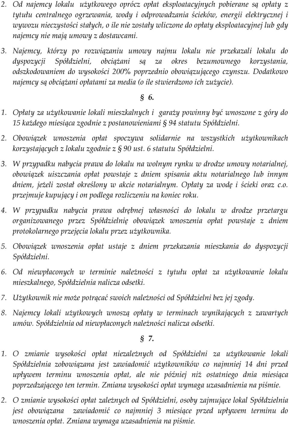 Najemcy, którzy po rozwiązaniu umowy najmu lokalu nie przekazali lokalu do dyspozycji Spółdzielni, obciążani są za okres bezumownego korzystania, odszkodowaniem do wysokości 200% poprzednio