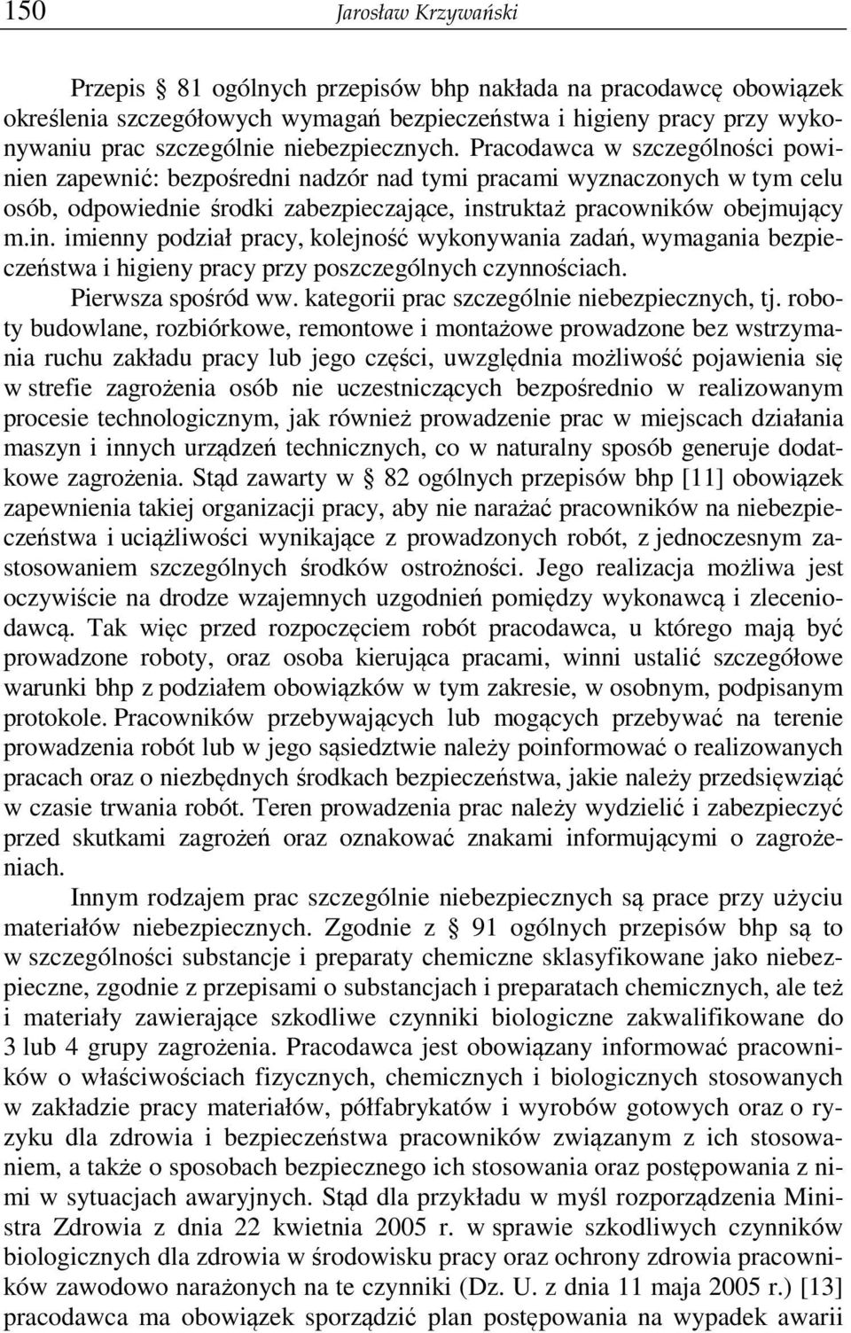 Pracodawca w szczególności powinien zapewnić: bezpośredni nadzór nad tymi pracami wyznaczonych w tym celu osób, odpowiednie środki zabezpieczające, instruktaż pracowników obejmujący m.in. imienny podział pracy, kolejność wykonywania zadań, wymagania bezpieczeństwa i higieny pracy przy poszczególnych czynnościach.