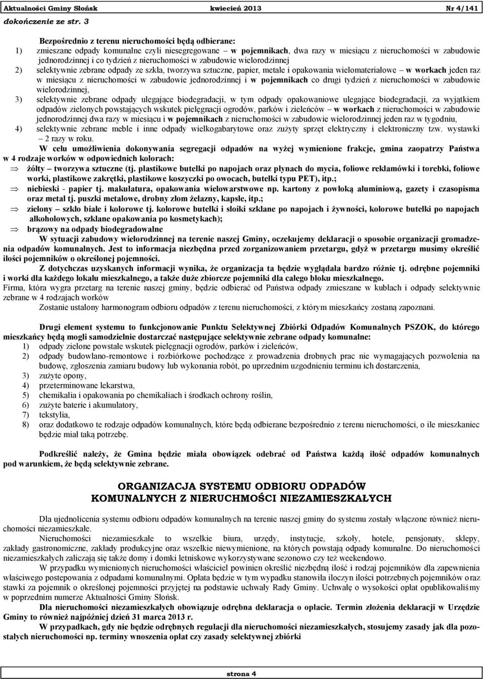 nieruchomości w zabudowie wielorodzinnej 2) selektywnie zebrane odpady ze szkła, tworzywa sztuczne, papier, metale i opakowania wielomateriałowe w workach jeden raz w miesiącu z nieruchomości w