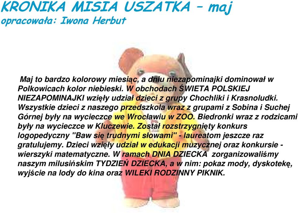 Wszystkie dzieci z naszego przedszkola wraz z grupami z Sobina i Suchej Górnej były na wycieczce we Wrocławiu w ZOO. Biedronki wraz z rodzicami były na wycieczce w Kluczewie.