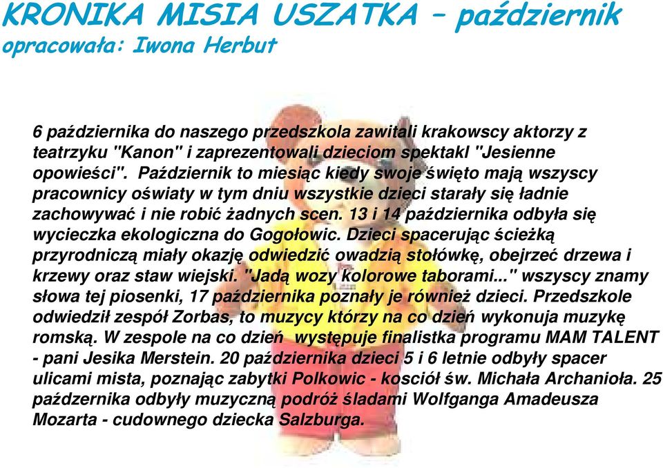 13 i 14 października odbyła się wycieczka ekologiczna do Gogołowic. Dzieci spacerując ścieŝką przyrodniczą miały okazję odwiedzić owadzią stołówkę, obejrzeć drzewa i krzewy oraz staw wiejski.