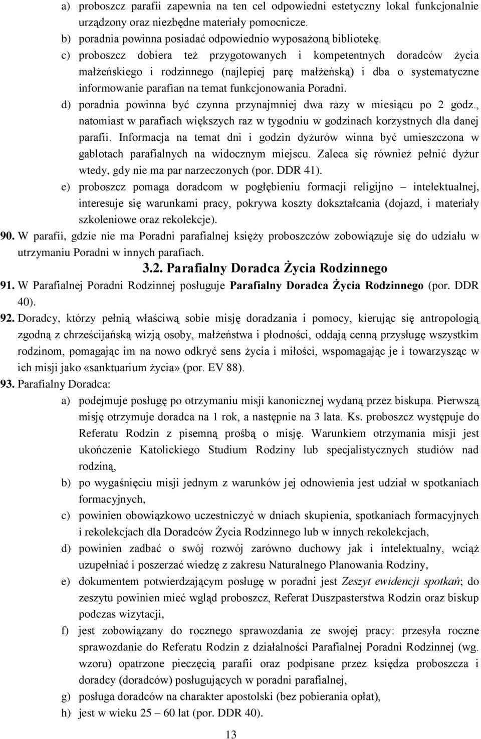 d) poradnia powinna być czynna przynajmniej dwa razy w miesiącu po 2 godz., natomiast w parafiach większych raz w tygodniu w godzinach korzystnych dla danej parafii.