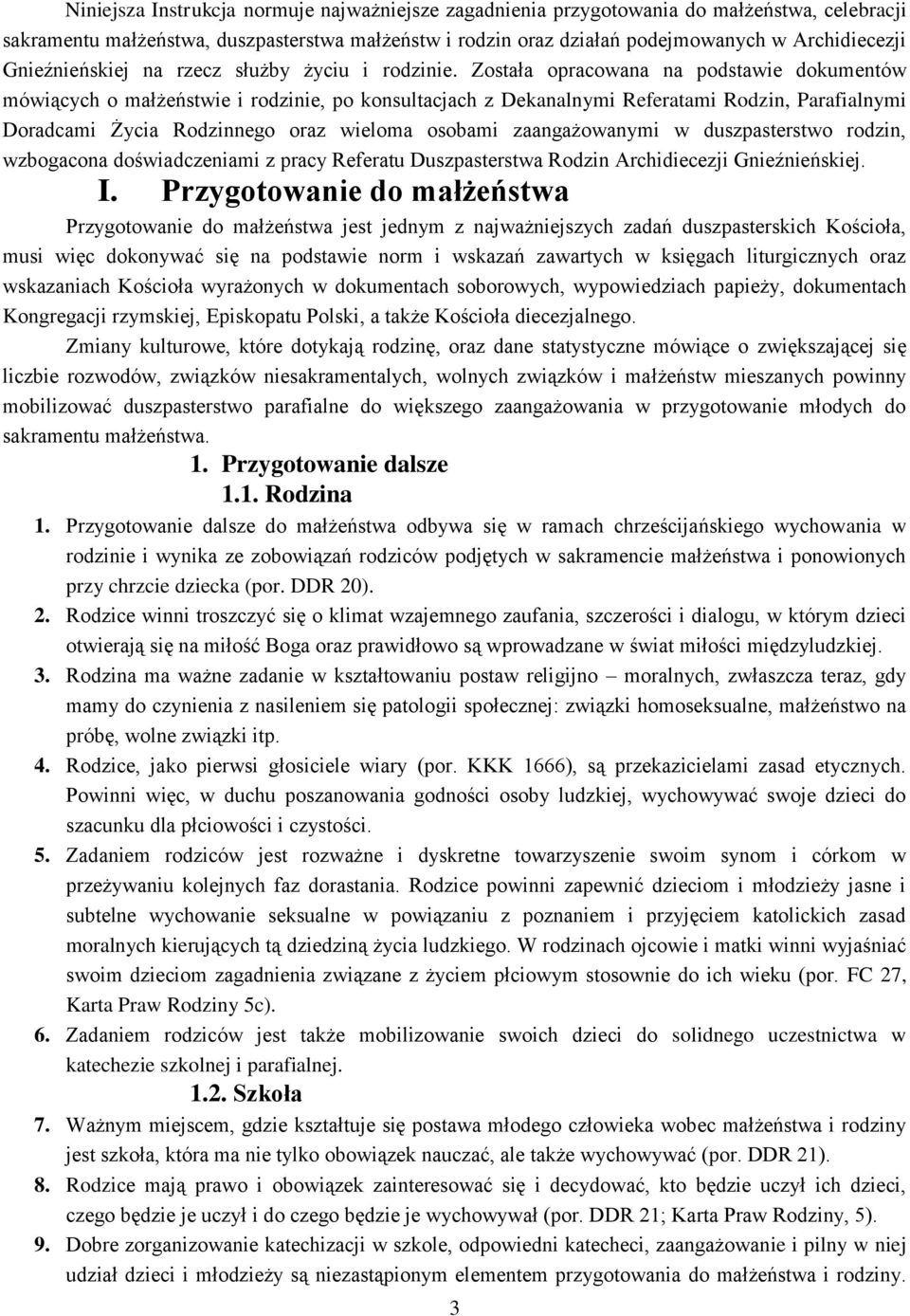 Została opracowana na podstawie dokumentów mówiących o małżeństwie i rodzinie, po konsultacjach z Dekanalnymi Referatami Rodzin, Parafialnymi Doradcami Życia Rodzinnego oraz wieloma osobami