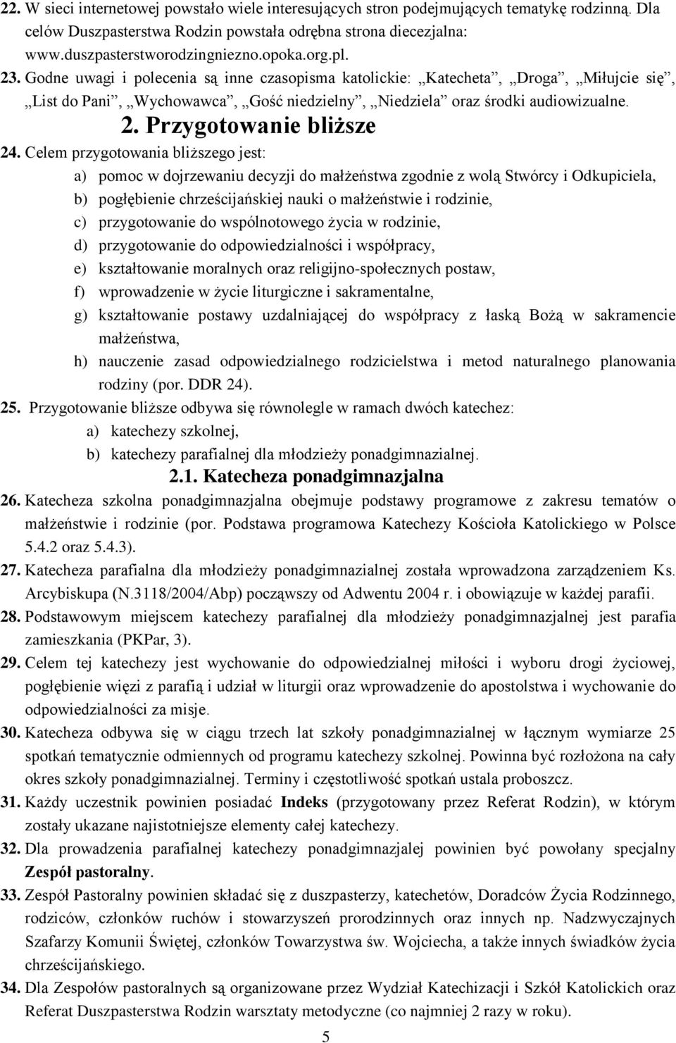 Celem przygotowania bliższego jest: a) pomoc w dojrzewaniu decyzji do małżeństwa zgodnie z wolą Stwórcy i Odkupiciela, b) pogłębienie chrześcijańskiej nauki o małżeństwie i rodzinie, c) przygotowanie