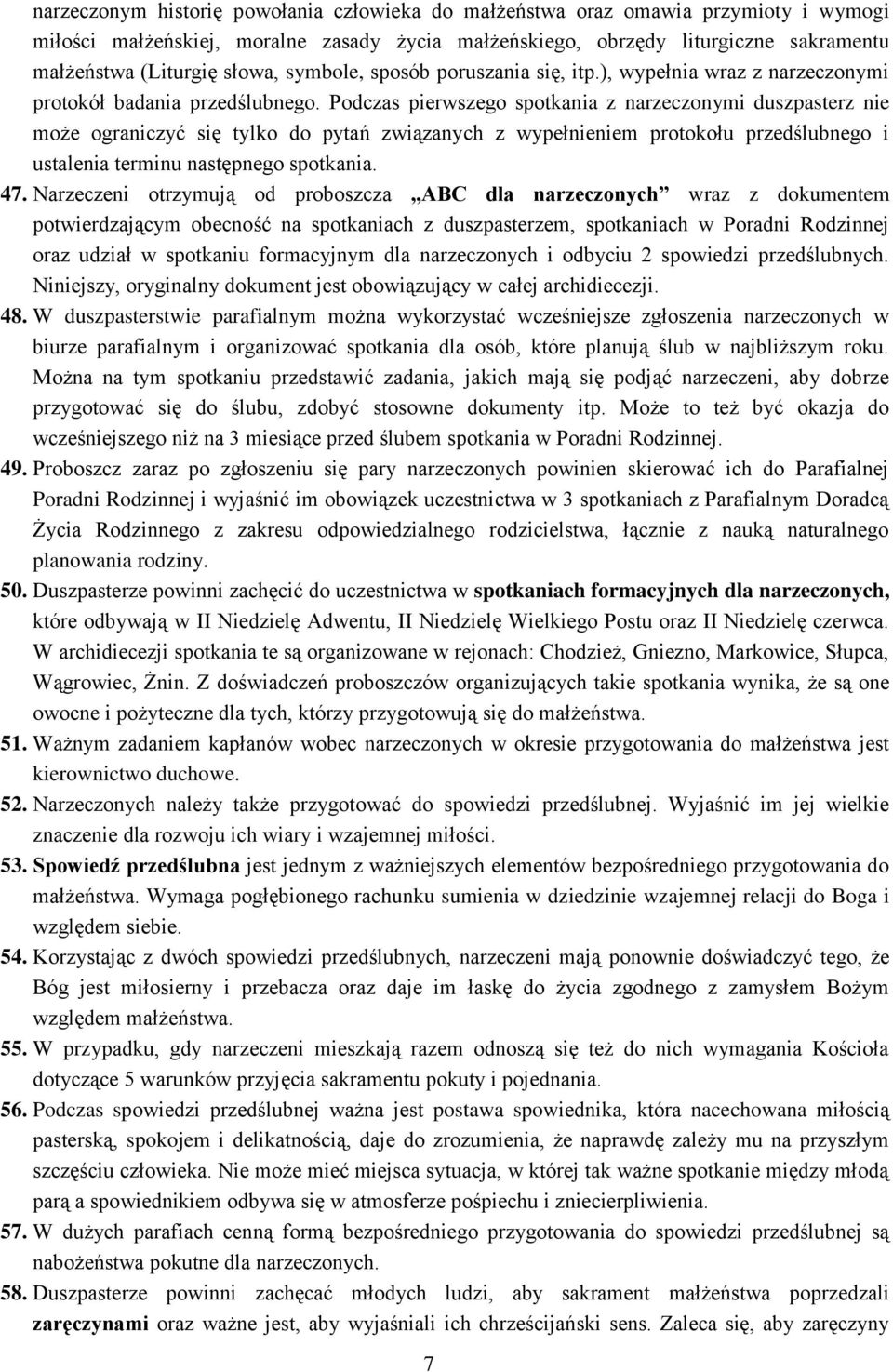 Podczas pierwszego spotkania z narzeczonymi duszpasterz nie może ograniczyć się tylko do pytań związanych z wypełnieniem protokołu przedślubnego i ustalenia terminu następnego spotkania. 47.