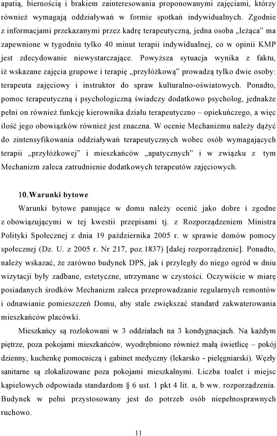 Powyższa sytuacja wynika z faktu, iż wskazane zajęcia grupowe i terapię przyłóżkową prowadzą tylko dwie osoby: terapeuta zajęciowy i instruktor do spraw kulturalno-oświatowych.