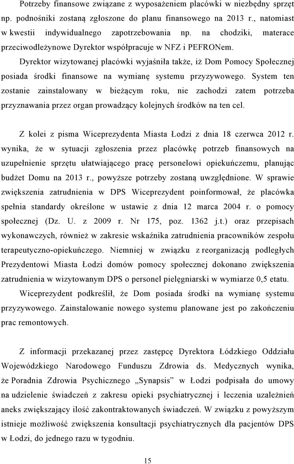 Dyrektor wizytowanej placówki wyjaśniła także, iż Dom Pomocy Społecznej posiada środki finansowe na wymianę systemu przyzywowego.