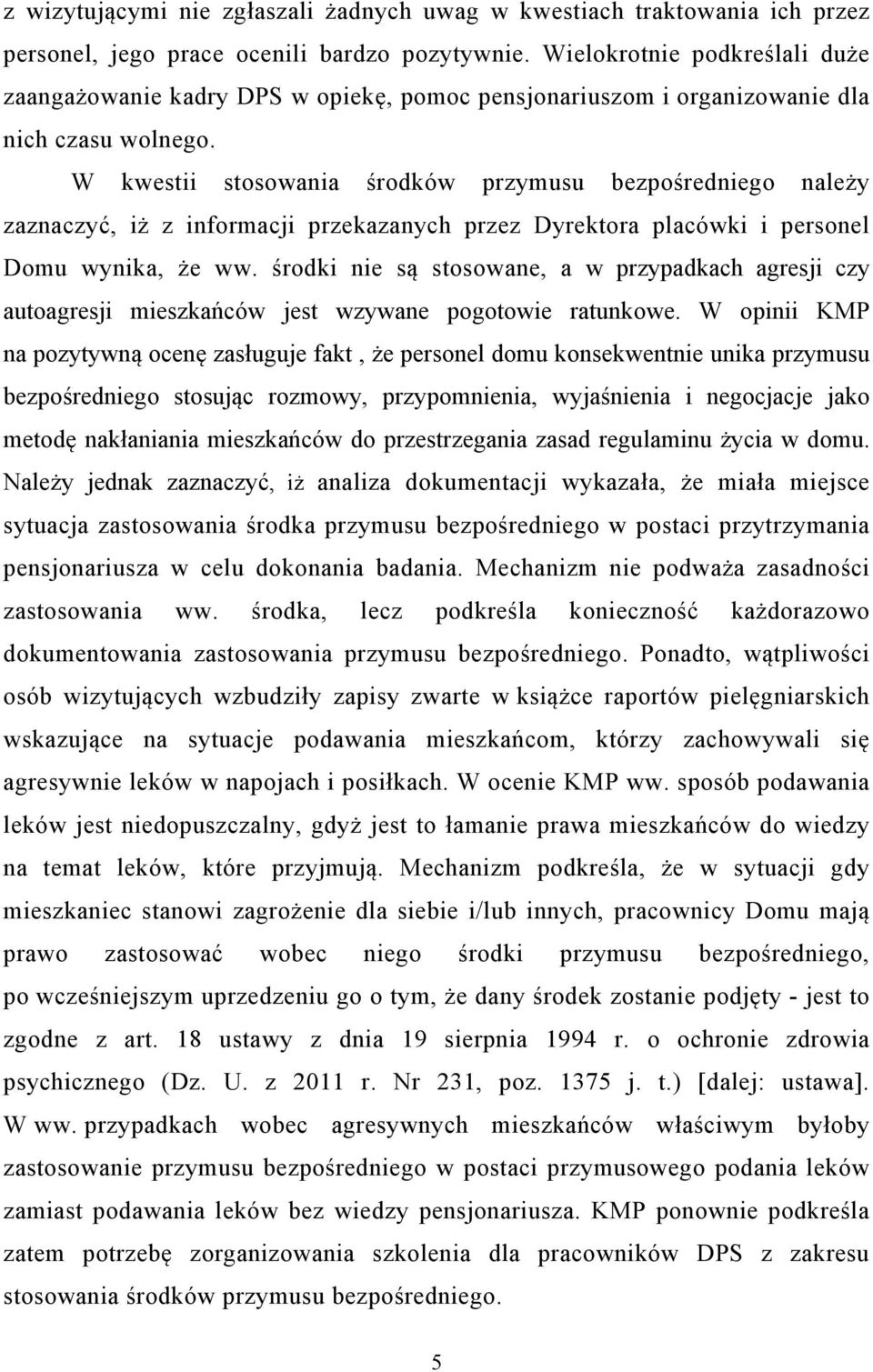 W kwestii stosowania środków przymusu bezpośredniego należy zaznaczyć, iż z informacji przekazanych przez Dyrektora placówki i personel Domu wynika, że ww.