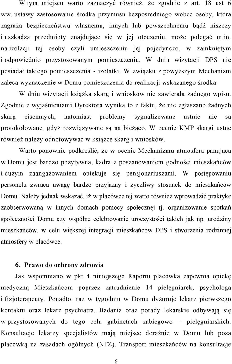 polegać m.in. na izolacji tej osoby czyli umieszczeniu jej pojedynczo, w zamkniętym i odpowiednio przystosowanym pomieszczeniu. W dniu wizytacji DPS nie posiadał takiego pomieszczenia - izolatki.