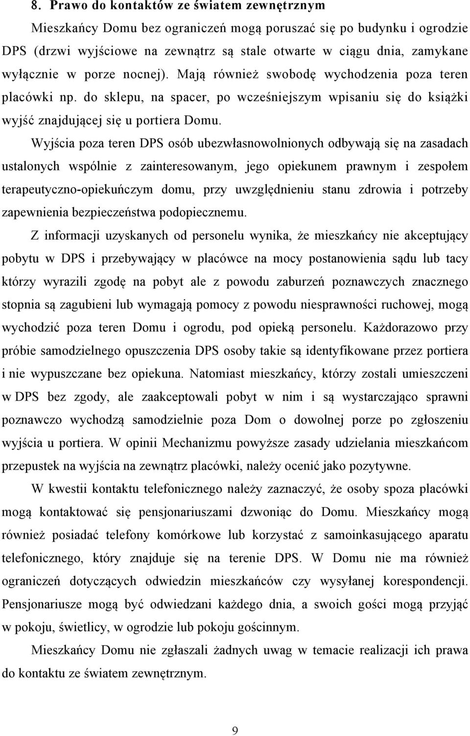 Wyjścia poza teren DPS osób ubezwłasnowolnionych odbywają się na zasadach ustalonych wspólnie z zainteresowanym, jego opiekunem prawnym i zespołem terapeutyczno-opiekuńczym domu, przy uwzględnieniu