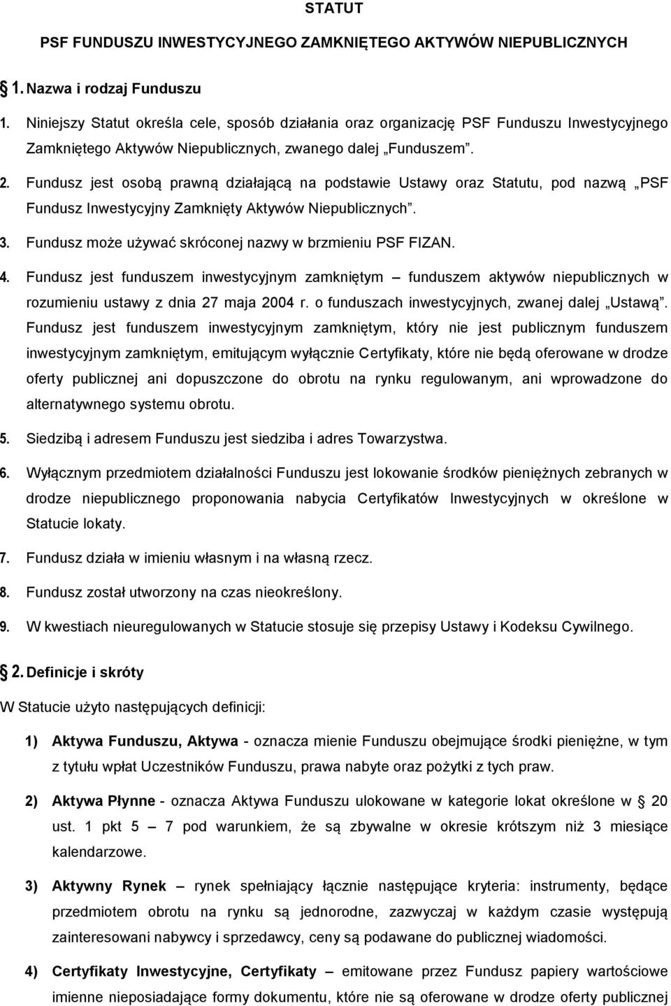 Fundusz jest osobą prawną działającą na podstawie Ustawy oraz Statutu, pod nazwą PSF Fundusz Inwestycyjny Zamknięty Aktywów Niepublicznych. 3.