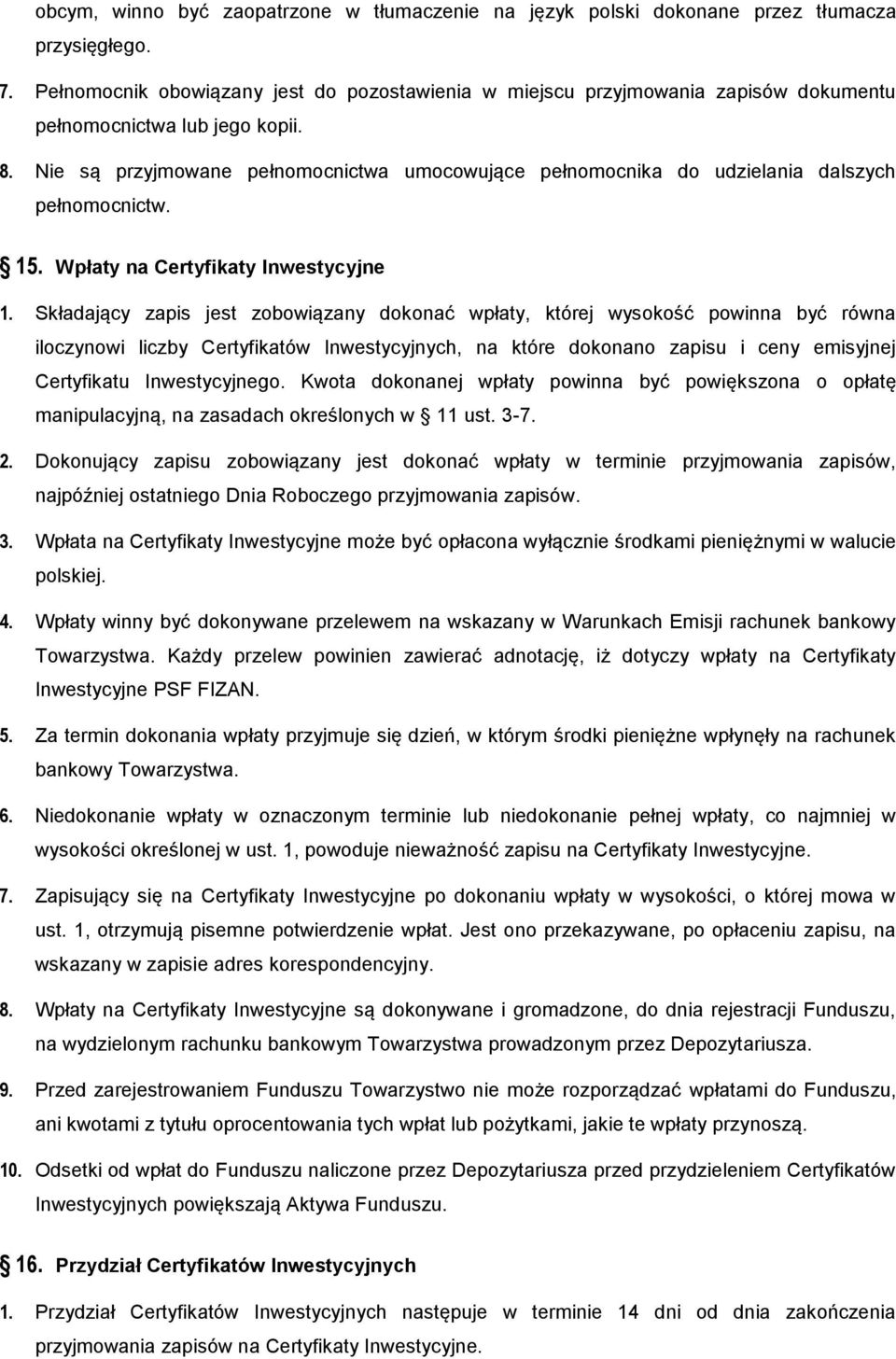 Nie są przyjmowane pełnomocnictwa umocowujące pełnomocnika do udzielania dalszych pełnomocnictw. 15. Wpłaty na Certyfikaty Inwestycyjne 1.