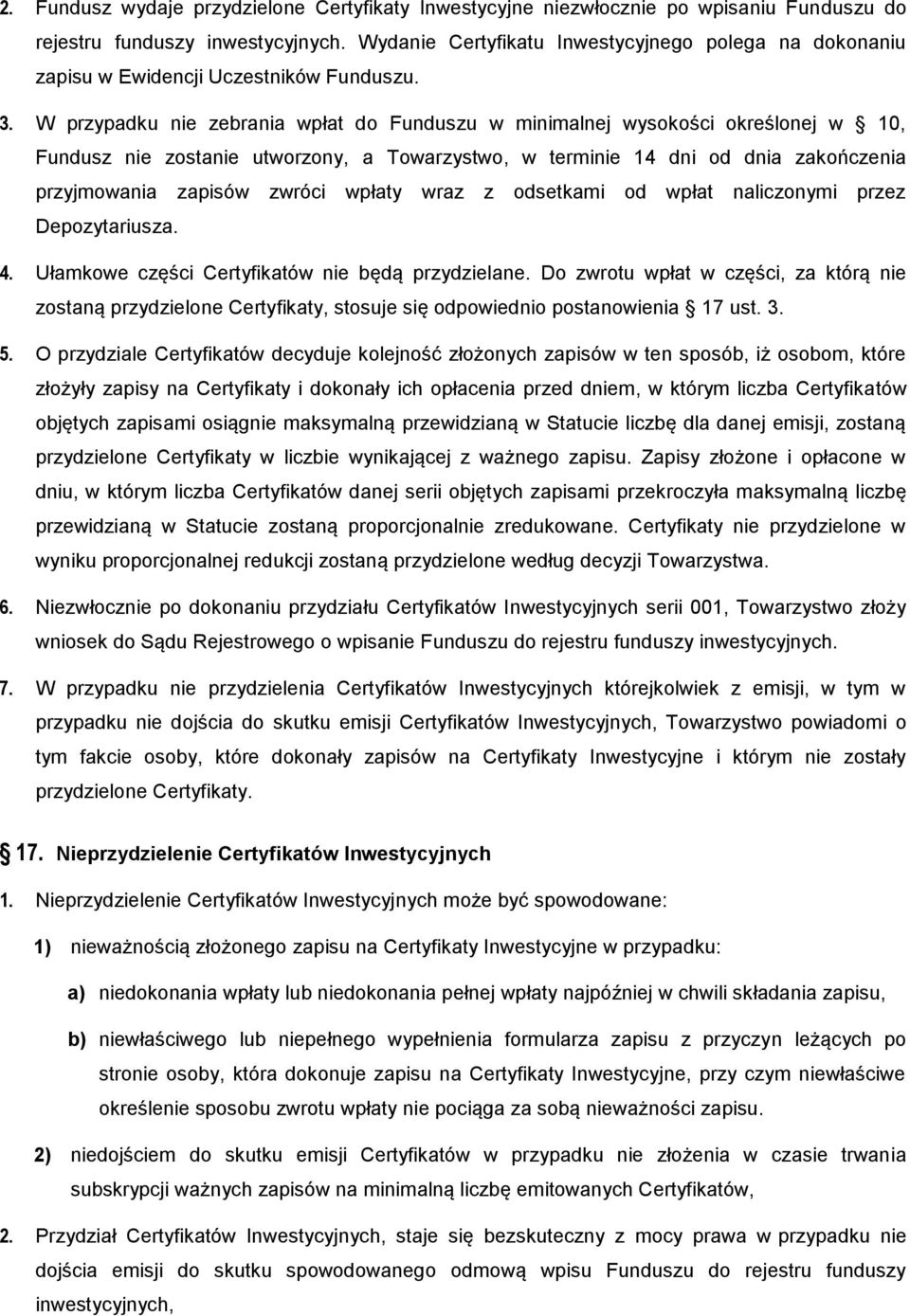 W przypadku nie zebrania wpłat do Funduszu w minimalnej wysokości określonej w 10, Fundusz nie zostanie utworzony, a Towarzystwo, w terminie 14 dni od dnia zakończenia przyjmowania zapisów zwróci