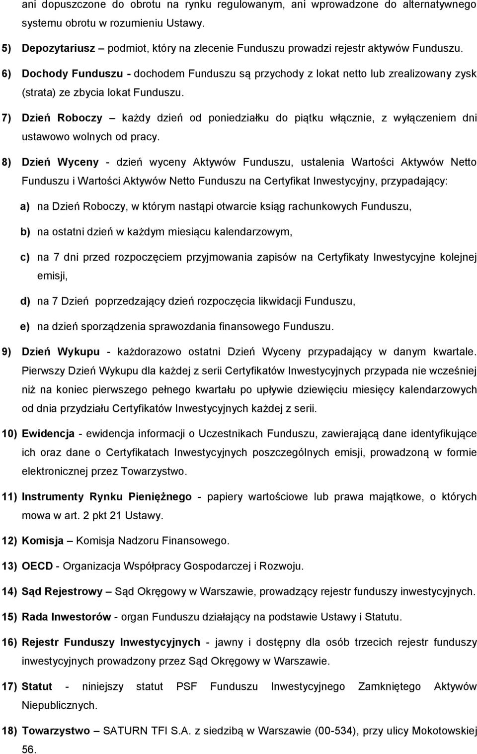 6) Dochody Funduszu - dochodem Funduszu są przychody z lokat netto lub zrealizowany zysk (strata) ze zbycia lokat Funduszu.