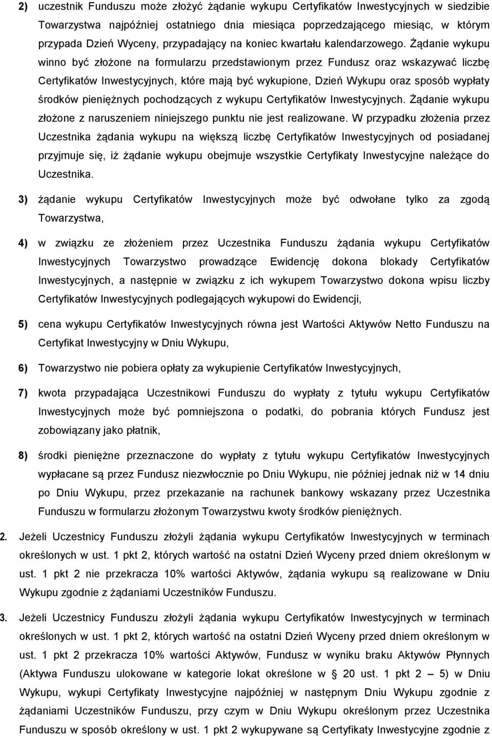 Żądanie wykupu winno być złożone na formularzu przedstawionym przez Fundusz oraz wskazywać liczbę Certyfikatów Inwestycyjnych, które mają być wykupione, Dzień Wykupu oraz sposób wypłaty środków