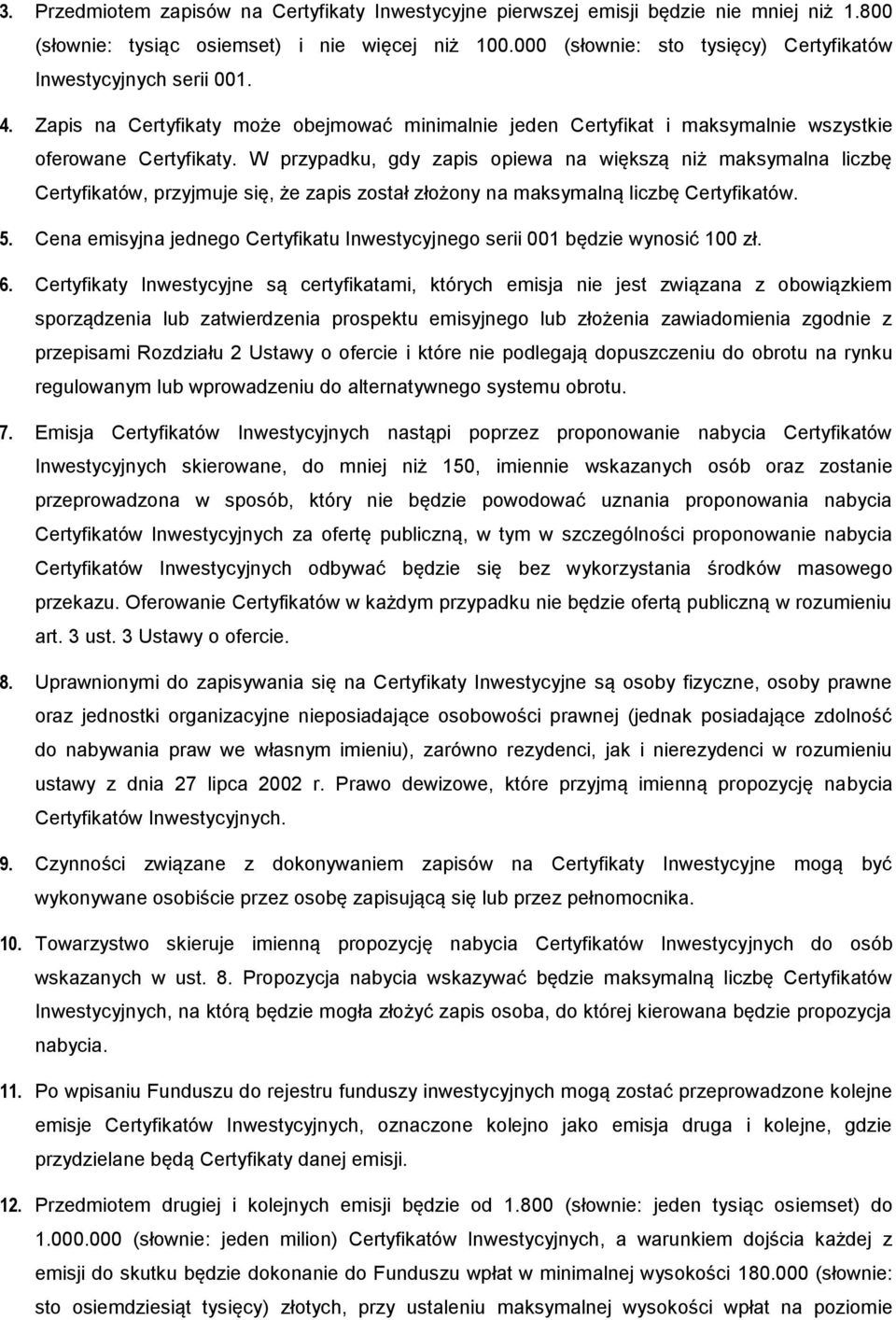 W przypadku, gdy zapis opiewa na większą niż maksymalna liczbę Certyfikatów, przyjmuje się, że zapis został złożony na maksymalną liczbę Certyfikatów. 5.