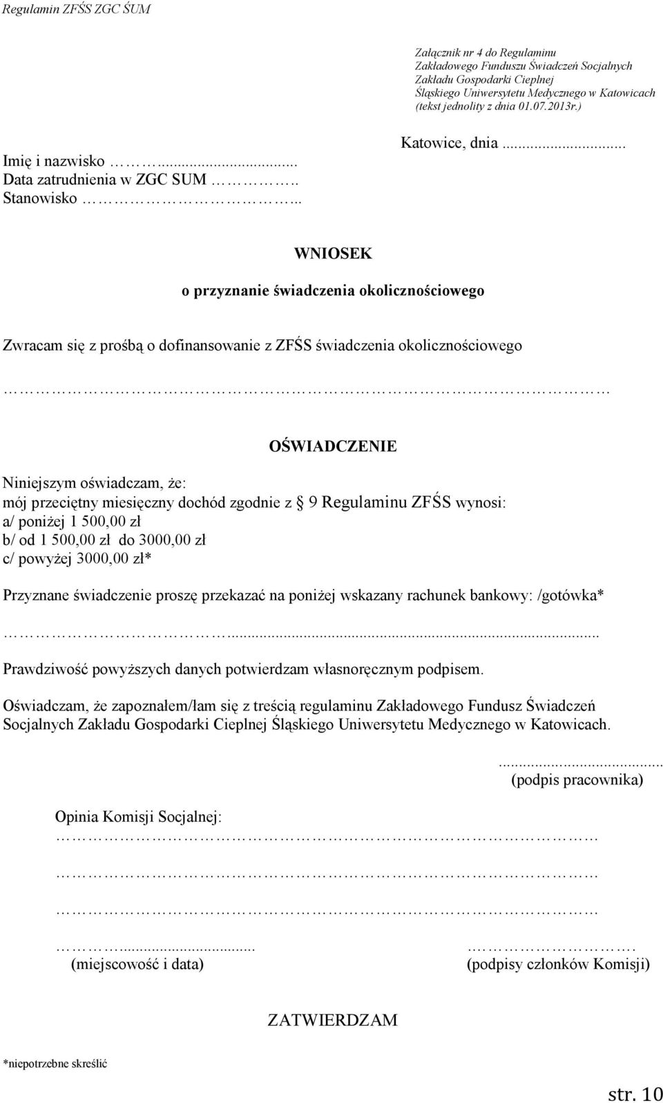 miesięczny dochód zgodnie z 9 Regulaminu ZFŚS wynosi: a/ poniŝej 1 500,00 zł b/ od 1 500,00 zł do 3000,00 zł c/ powyŝej 3000,00 zł* Przyznane świadczenie proszę przekazać na poniŝej