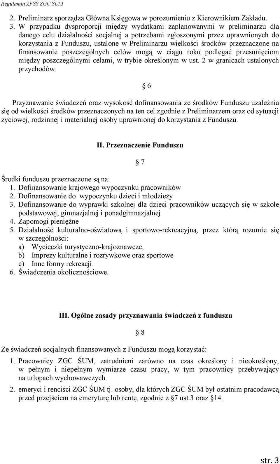 Preliminarzu wielkości środków przeznaczone na finansowanie poszczególnych celów mogą w ciągu roku podlegać przesunięciom między poszczególnymi celami, w trybie określonym w ust.