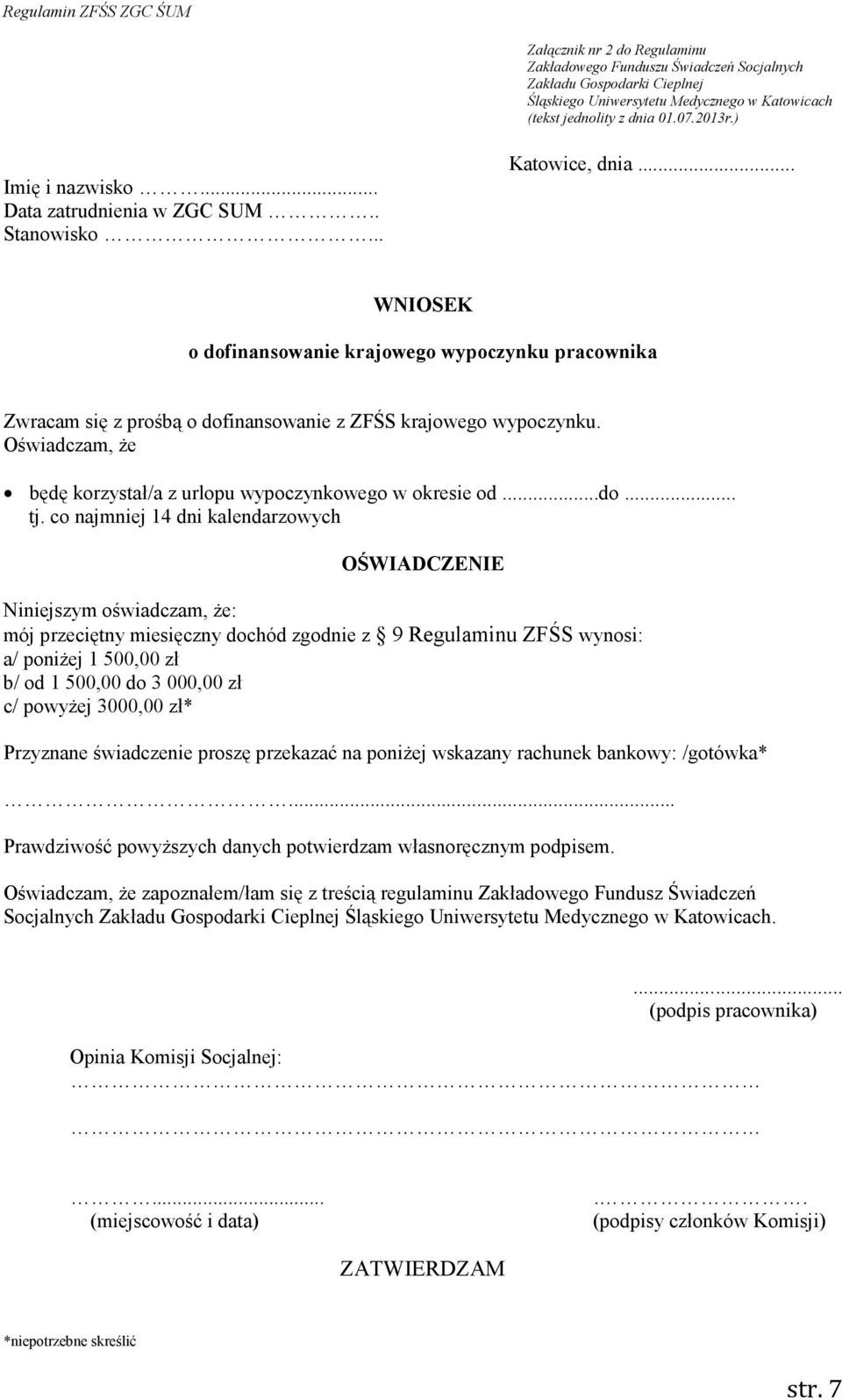 co najmniej 14 dni kalendarzowych OŚWIADCZENIE Niniejszym oświadczam, Ŝe: mój przeciętny miesięczny dochód zgodnie z 9 Regulaminu ZFŚS wynosi: a/ poniŝej 1 500,00 zł b/ od 1 500,00 do 3 000,00 zł c/