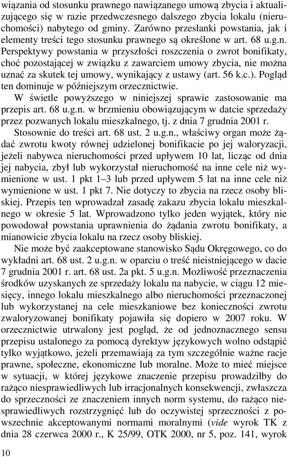 56 k.c.). Pogląd ten dominuje w późniejszym orzecznictwie. W świetle powyższego w niniejszej sprawie zastosowanie ma przepis art. 68 u.g.n. w brzmieniu obowiązującym w datcie sprzedaży przez pozwanych lokalu mieszkalnego, tj.