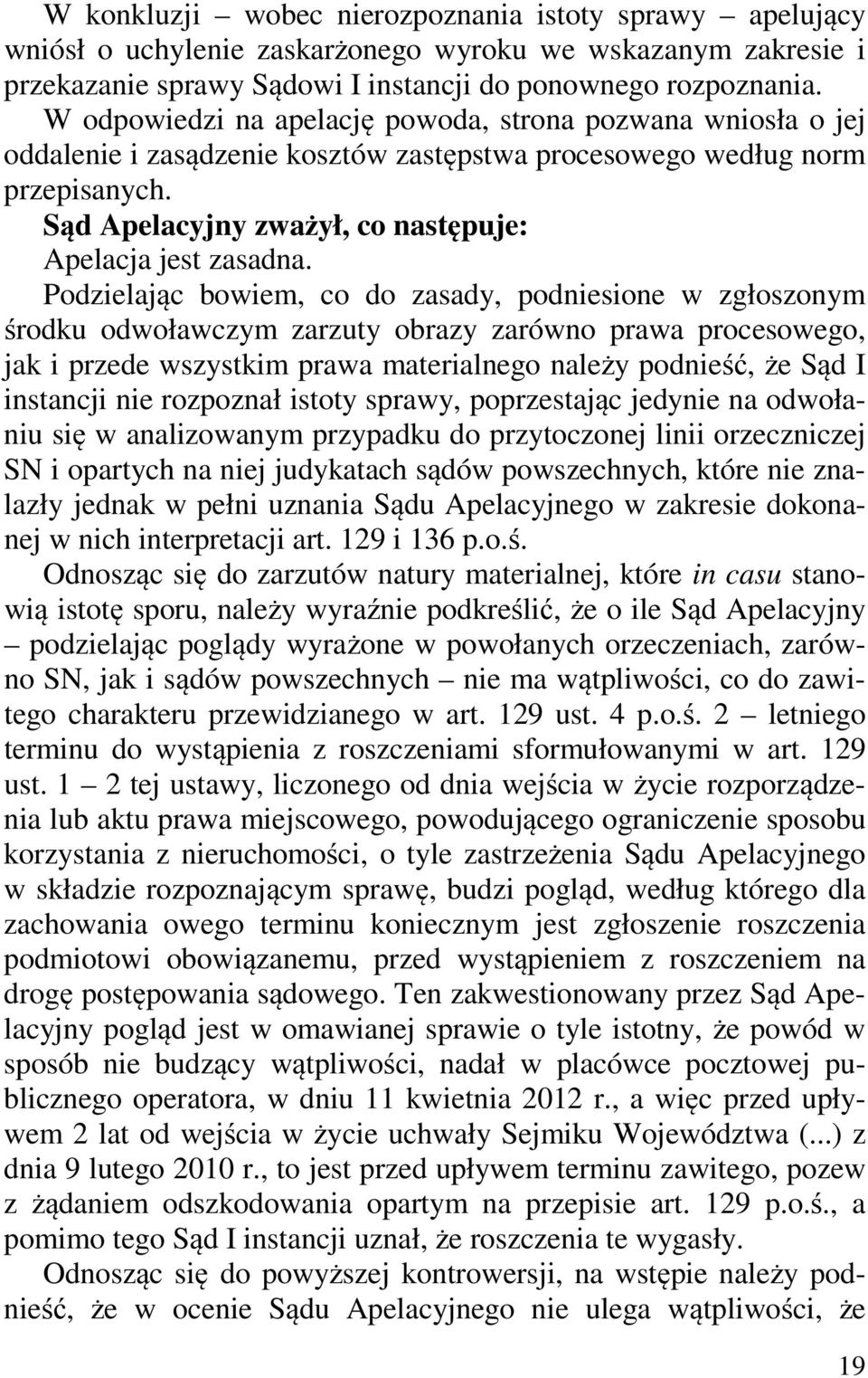 Sąd Apelacyjny zważył, co następuje: Apelacja jest zasadna.