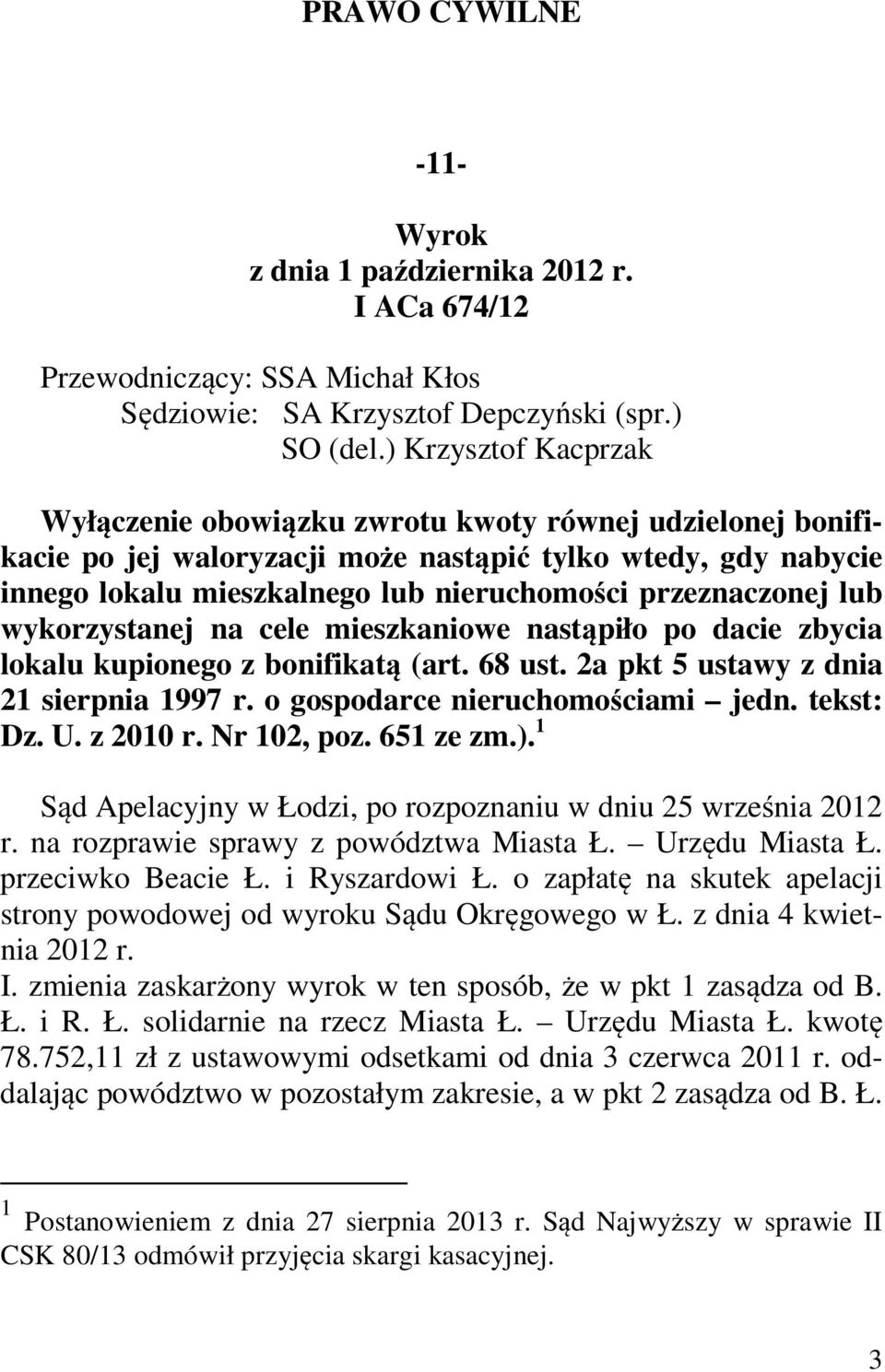 przeznaczonej lub wykorzystanej na cele mieszkaniowe nastąpiło po dacie zbycia lokalu kupionego z bonifikatą (art. 68 ust. 2a pkt 5 ustawy z dnia 21 sierpnia 1997 r.