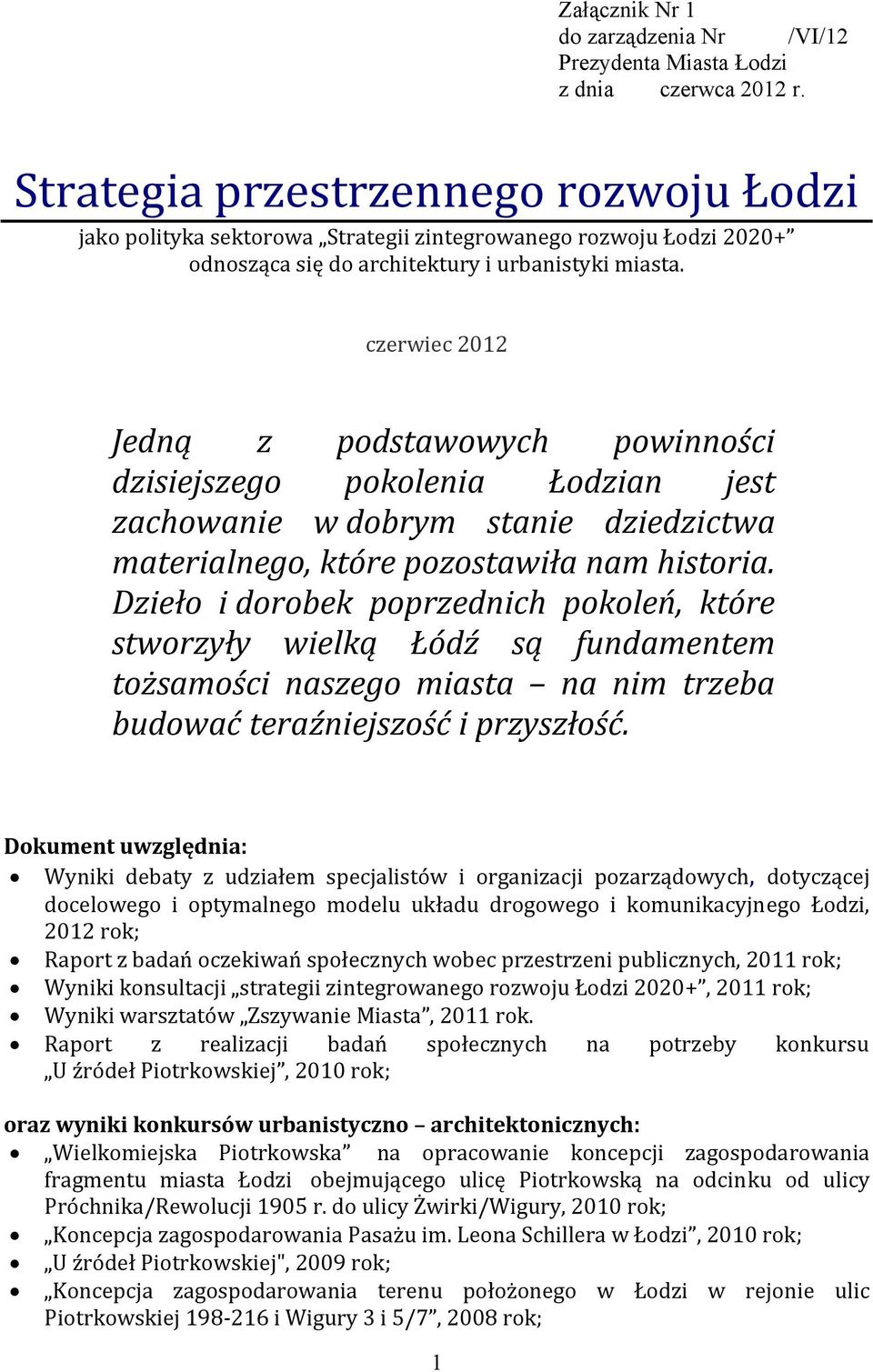 czerwiec 2012 Jedną z podstawowych powinności dzisiejszego pokolenia Łodzian jest zachowanie w dobrym stanie dziedzictwa materialnego, które pozostawiła nam historia.