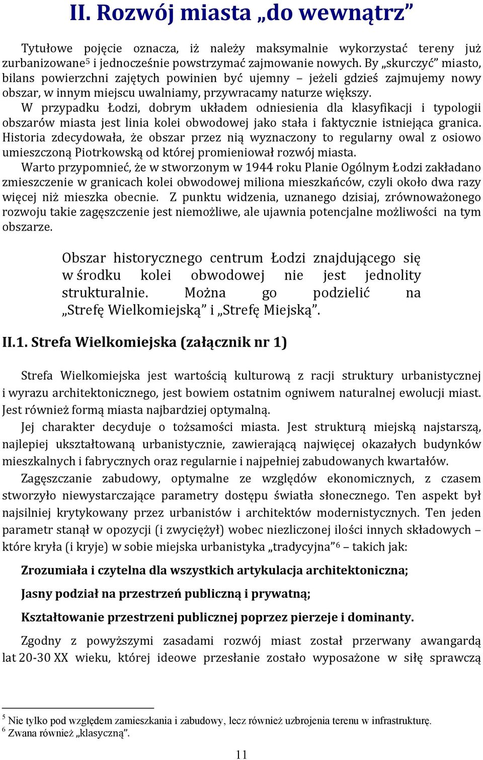 W przypadku Łodzi, dobrym układem odniesienia dla klasyfikacji i typologii obszarów miasta jest linia kolei obwodowej jako stała i faktycznie istniejąca granica.