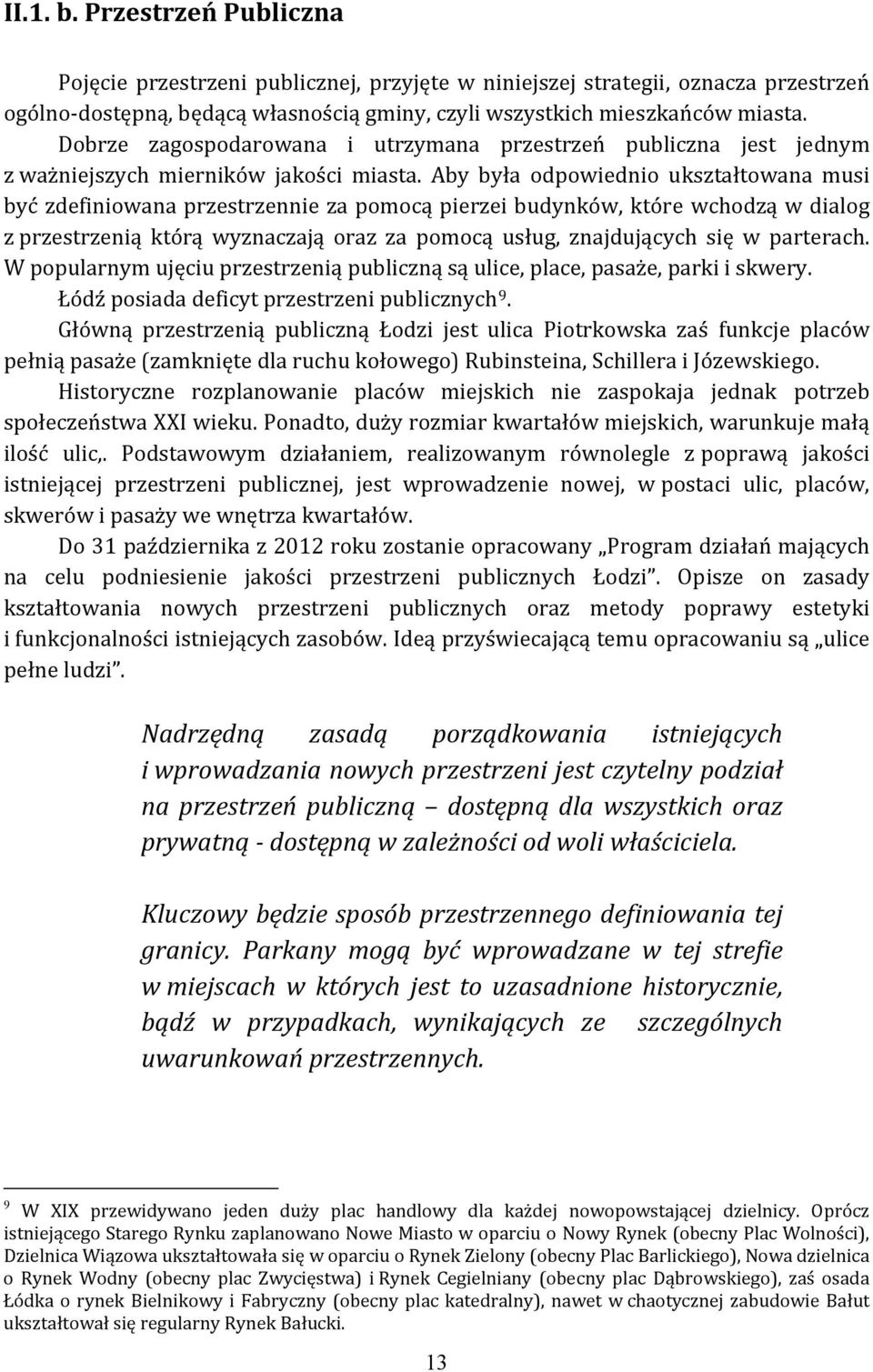 Aby była odpowiednio ukształtowana musi być zdefiniowana przestrzennie za pomocą pierzei budynków, które wchodzą w dialog z przestrzenią którą wyznaczają oraz za pomocą usług, znajdujących się w