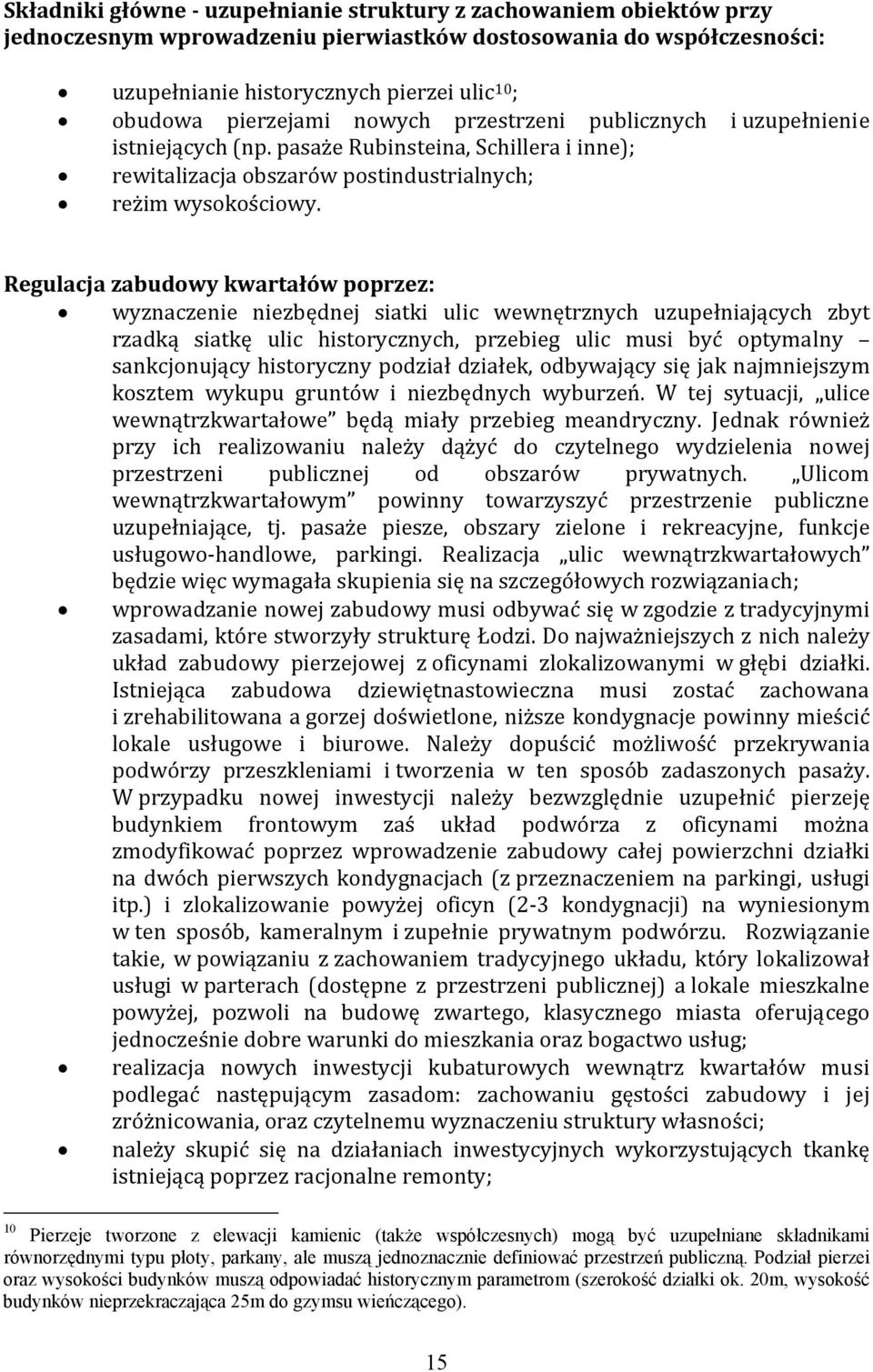 Regulacja zabudowy kwartałów poprzez: wyznaczenie niezbędnej siatki ulic wewnętrznych uzupełniających zbyt rzadką siatkę ulic historycznych, przebieg ulic musi być optymalny sankcjonujący historyczny