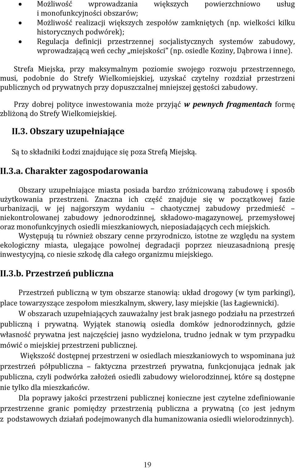 Strefa Miejska, przy maksymalnym poziomie swojego rozwoju przestrzennego, musi, podobnie do Strefy Wielkomiejskiej, uzyskać czytelny rozdział przestrzeni publicznych od prywatnych przy dopuszczalnej