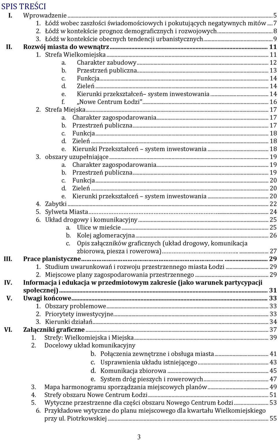 Zieleń... 14 e. Kierunki przekształceń system inwestowania... 14 f. Nowe Centrum Łodzi... 16 2. Strefa Miejska... 17 a. Charakter zagospodarowania... 17 b. Przestrzeń publiczna... 17 c. Funkcja... 18 d.