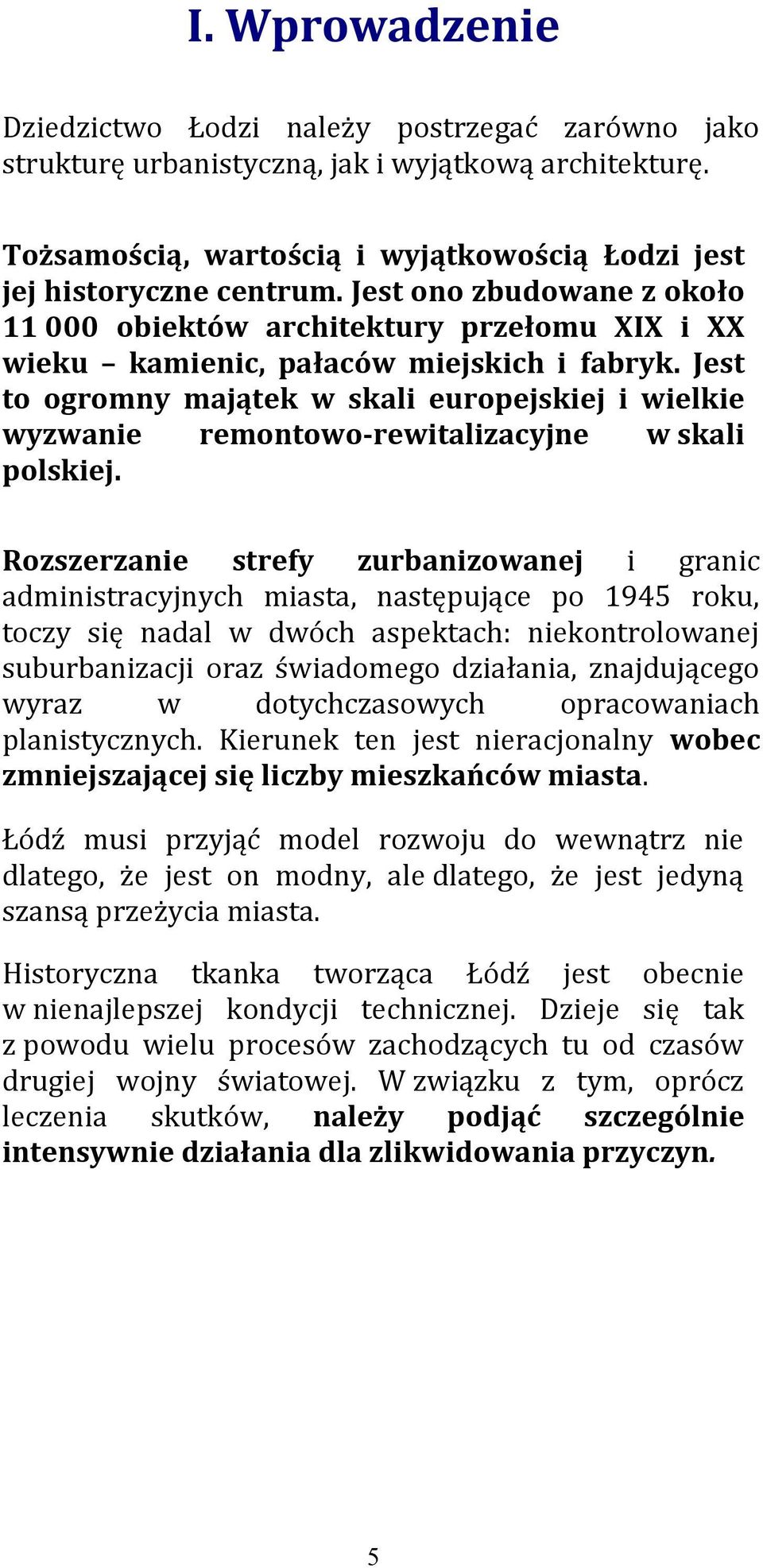 Jest to ogromny majątek w skali europejskiej i wielkie wyzwanie remontowo rewitalizacyjne w skali polskiej.