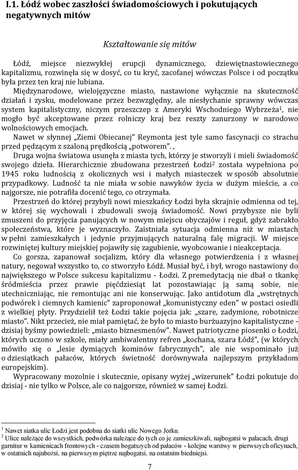 Międzynarodowe, wielojęzyczne miasto, nastawione wyłącznie na skuteczność działań i zysku, modelowane przez bezwzględny, ale niesłychanie sprawny wówczas system kapitalistyczny, niczym przeszczep z