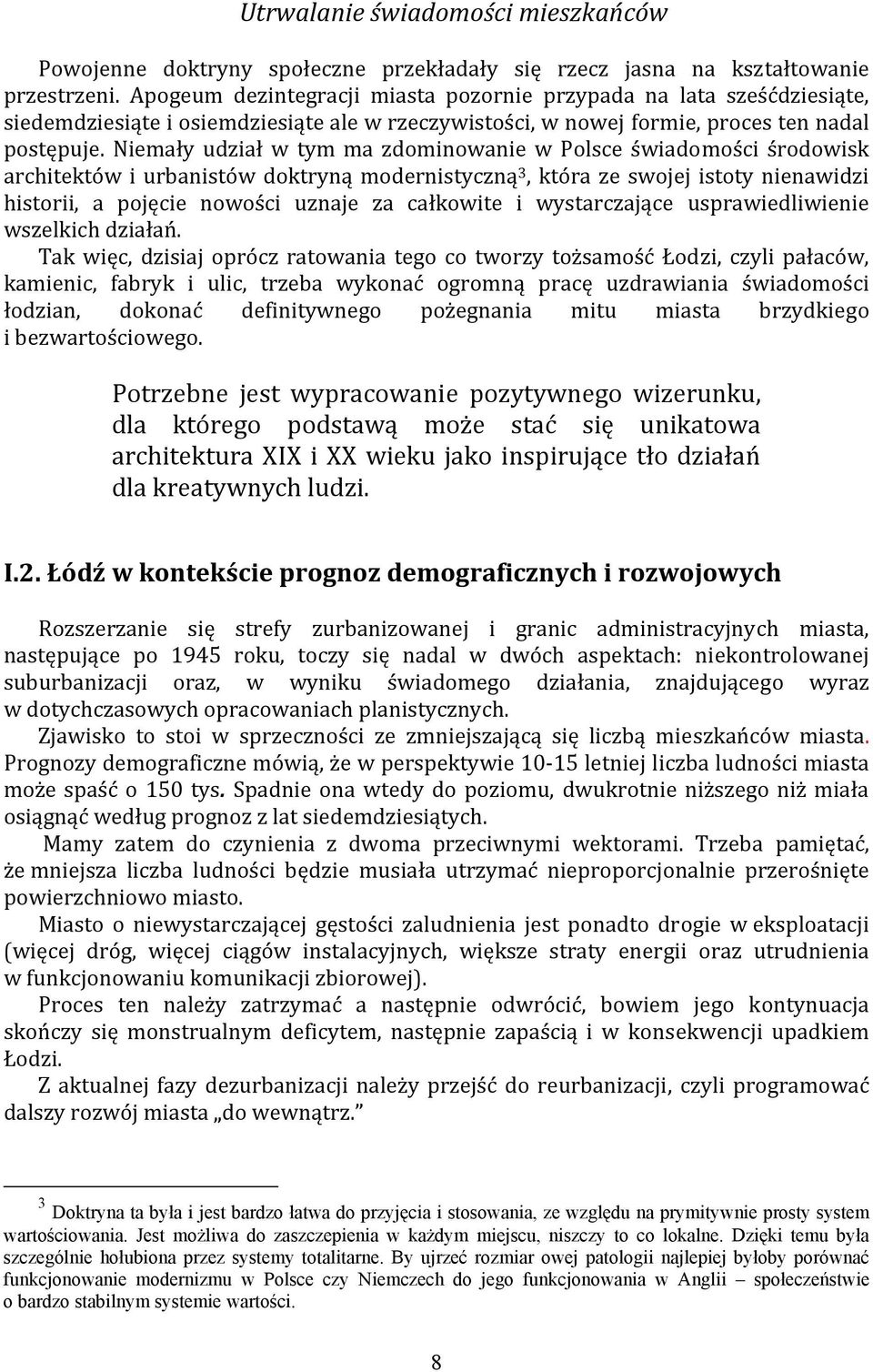 Niemały udział w tym ma zdominowanie w Polsce świadomości środowisk architektów i urbanistów doktryną modernistyczną 3, która ze swojej istoty nienawidzi historii, a pojęcie nowości uznaje za