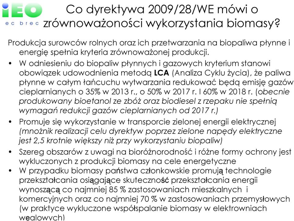 cieplarnianych o 35% w 2013 r., o 50% w 2017 r. I 60% w 2018 r. (obecnie produkowany bioetanol ze zbóż oraz biodiesel z rzepaku nie spełnią wymagań redukcji gazów cieplarnianych od 2017 r.